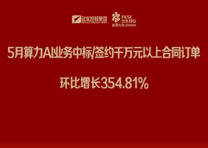 遠(yuǎn)東股份：5月算力AI業(yè)務(wù)中標(biāo)/簽約千萬元以上合同訂單環(huán)比增長354.81%